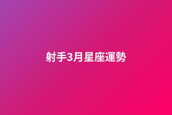 射手3月星座運勢-第1張-星座運勢-玄機派