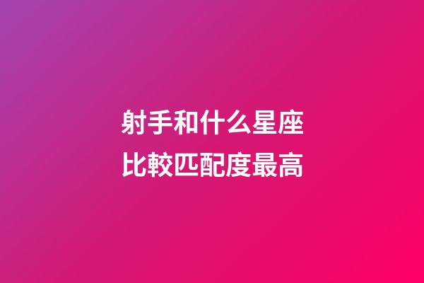 射手和什么星座比較匹配度最高-第1張-星座運勢-玄機派