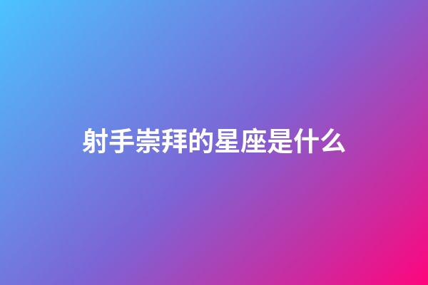 射手崇拜的星座是什么-第1張-星座運(yùn)勢-玄機(jī)派