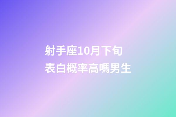 射手座10月下旬表白概率高嗎男生-第1張-星座運(yùn)勢(shì)-玄機(jī)派