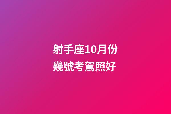 射手座10月份幾號考駕照好-第1張-星座運勢-玄機派