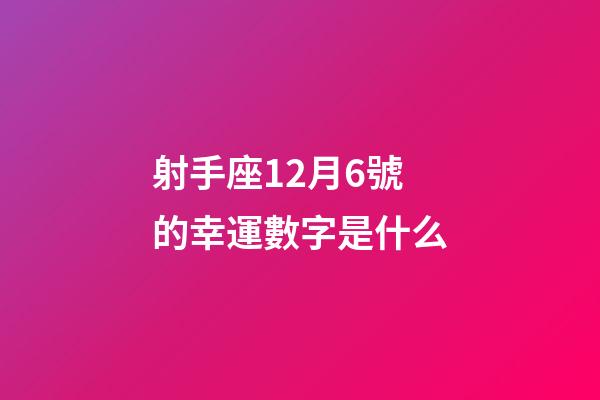 射手座12月6號的幸運數字是什么-第1張-星座運勢-玄機派