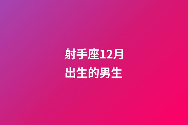 射手座12月出生的男生-第1張-星座運勢-玄機派
