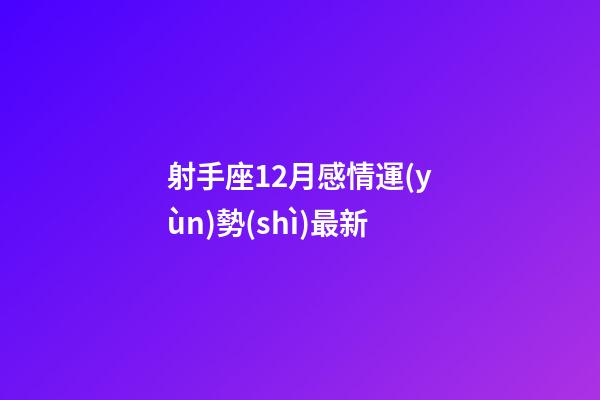 射手座12月感情運(yùn)勢(shì)最新