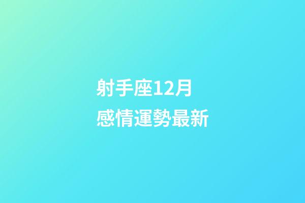射手座12月感情運勢最新-第1張-星座運勢-玄機派