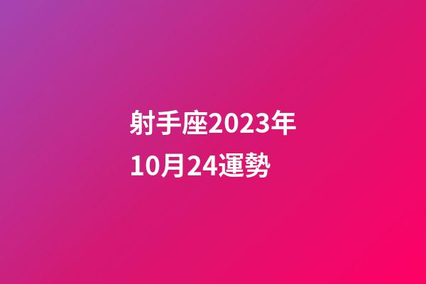 射手座2023年10月24運勢-第1張-星座運勢-玄機派