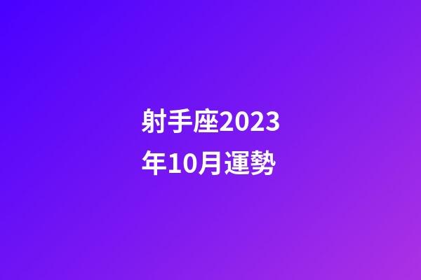 射手座2023年10月運勢-第1張-星座運勢-玄機派