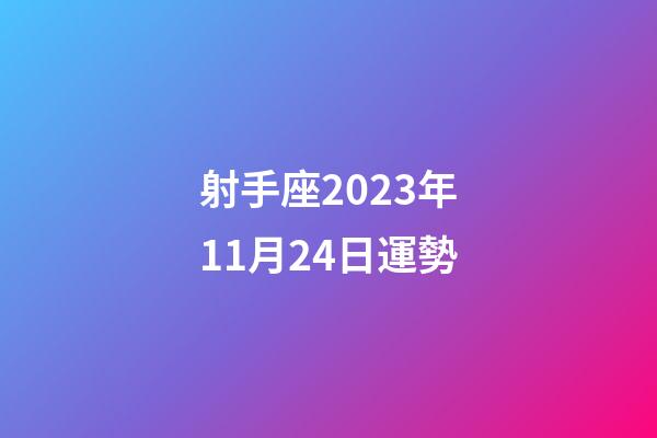 射手座2023年11月24日運勢-第1張-星座運勢-玄機派