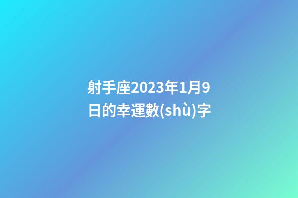 射手座2023年1月9日的幸運數(shù)字-第1張-星座運勢-玄機派
