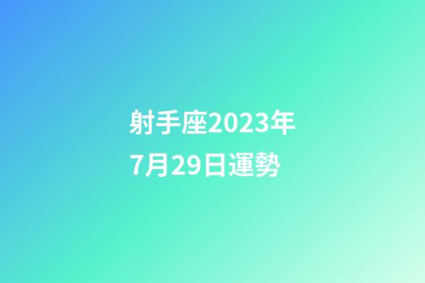 射手座2023年7月29日運勢-第1張-星座運勢-玄機派