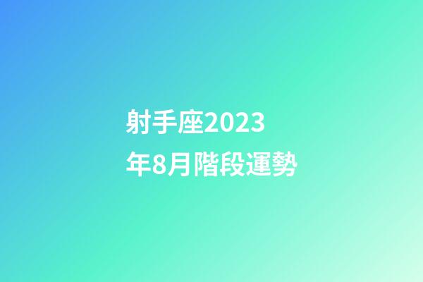 射手座2023年8月階段運勢-第1張-星座運勢-玄機派