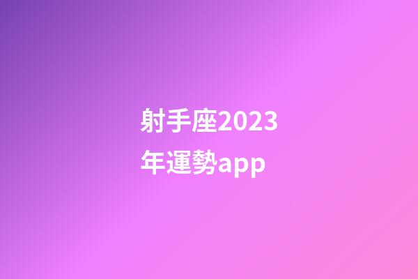 射手座2023年運勢app-第1張-星座運勢-玄機派