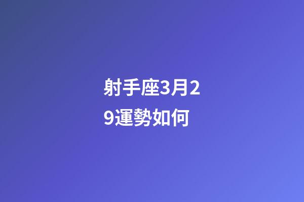 射手座3月29運勢如何-第1張-星座運勢-玄機派