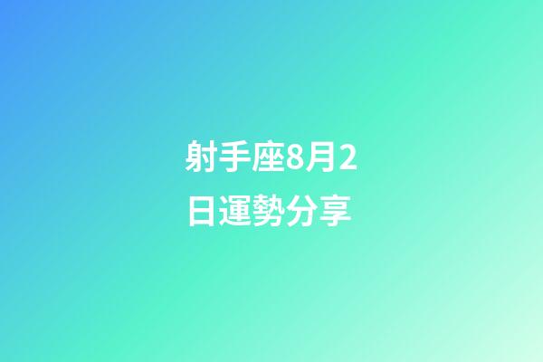 射手座8月2日運勢分享-第1張-星座運勢-玄機派