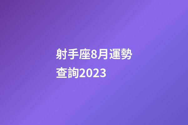 射手座8月運勢查詢2023-第1張-星座運勢-玄機派