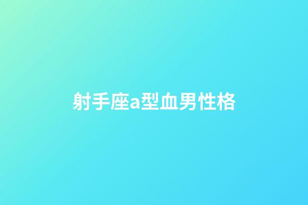 射手座a型血男性格-第1張-星座運勢-玄機派
