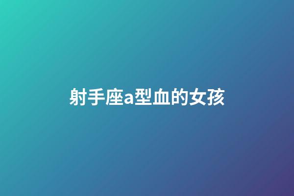 射手座a型血的女孩-第1張-星座運勢-玄機派