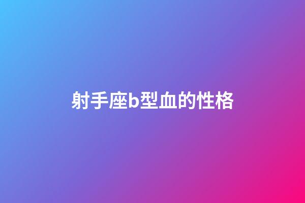 射手座b型血的性格-第1張-星座運(yùn)勢(shì)-玄機(jī)派