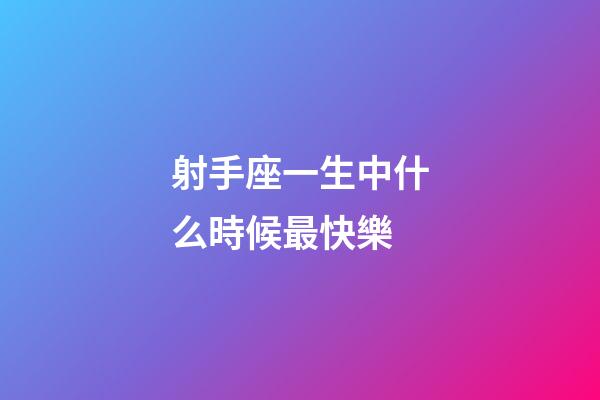 射手座一生中什么時候最快樂-第1張-星座運勢-玄機派
