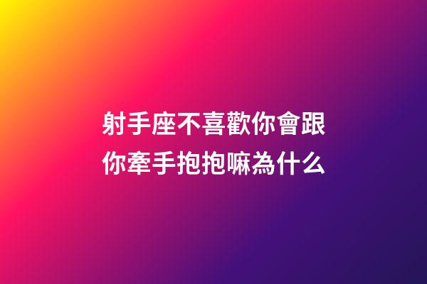 射手座不喜歡你會跟你牽手抱抱嘛為什么-第1張-星座運勢-玄機派
