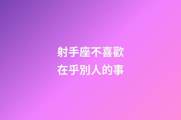 射手座不喜歡在乎別人的事-第1張-星座運勢-玄機派