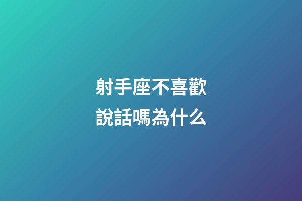 射手座不喜歡說話嗎為什么-第1張-星座運勢-玄機派