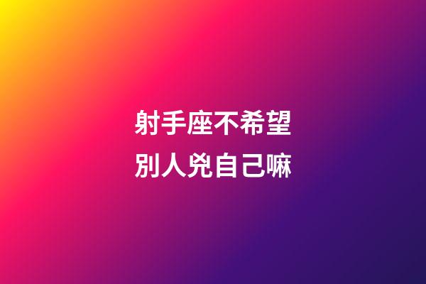 射手座不希望別人兇自己嘛-第1張-星座運勢-玄機派