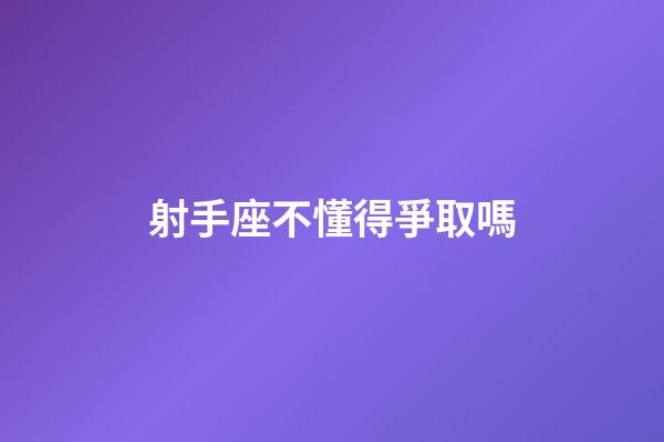 射手座不懂得爭取嗎-第1張-星座運勢-玄機派