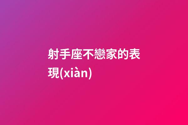 射手座不戀家的表現(xiàn)-第1張-星座運勢-玄機派