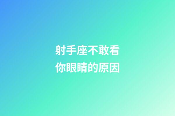 射手座不敢看你眼睛的原因-第1張-星座運勢-玄機派