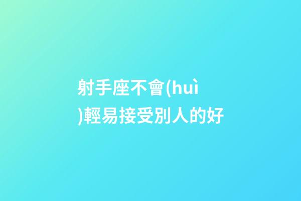 射手座不會(huì)輕易接受別人的好-第1張-星座運(yùn)勢(shì)-玄機(jī)派