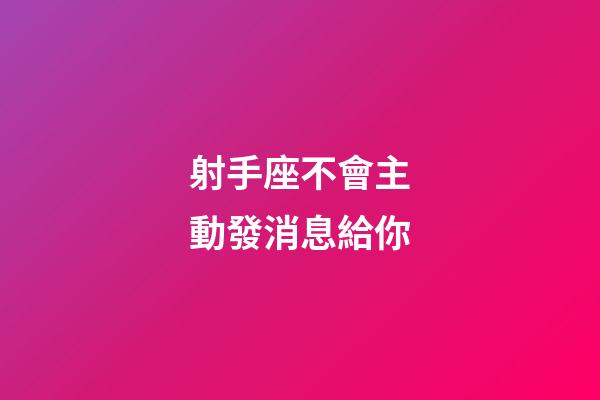 射手座不會主動發消息給你-第1張-星座運勢-玄機派