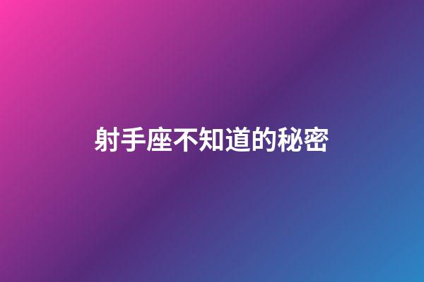 射手座不知道的秘密-第1張-星座運勢-玄機派