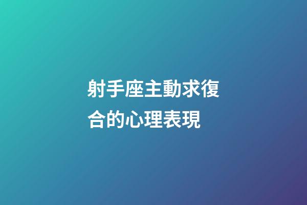 射手座主動求復合的心理表現-第1張-星座運勢-玄機派
