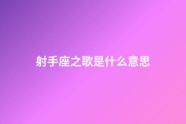 射手座之歌是什么意思-第1張-星座運勢-玄機派