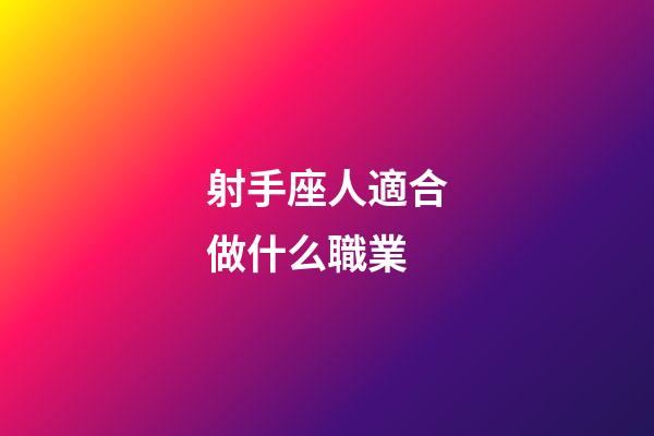 射手座人適合做什么職業-第1張-星座運勢-玄機派