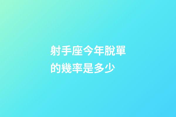 射手座今年脫單的幾率是多少-第1張-星座運(yùn)勢(shì)-玄機(jī)派