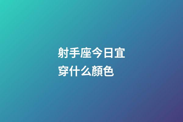 射手座今日宜穿什么顏色-第1張-星座運勢-玄機派
