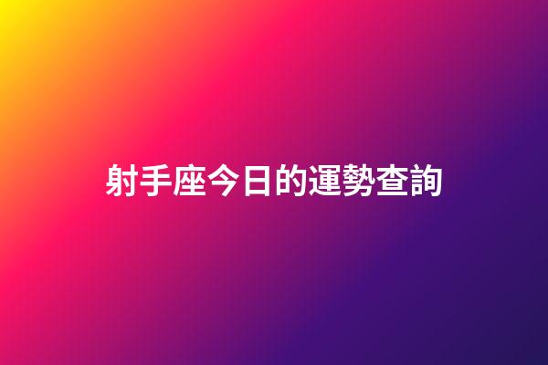 射手座今日的運勢查詢-第1張-星座運勢-玄機派