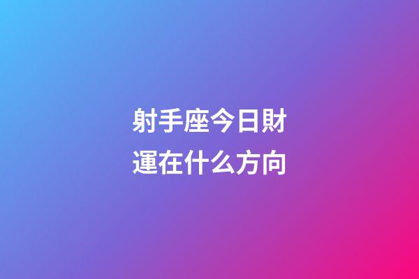 射手座今日財運在什么方向-第1張-星座運勢-玄機派