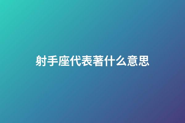 射手座代表著什么意思-第1張-星座運勢-玄機派