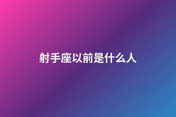 射手座以前是什么人-第1張-星座運勢-玄機派