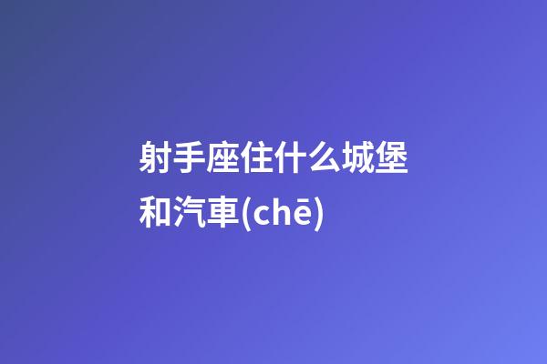 射手座住什么城堡和汽車(chē)