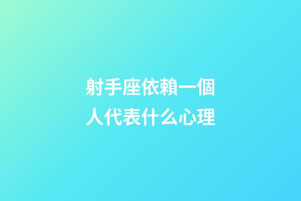 射手座依賴一個人代表什么心理-第1張-星座運勢-玄機派