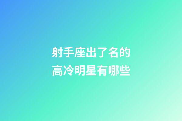 射手座出了名的高冷明星有哪些-第1張-星座運勢-玄機派