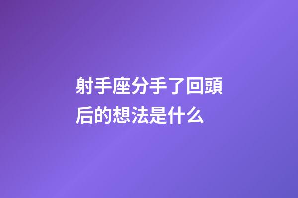 射手座分手了回頭后的想法是什么-第1張-星座運(yùn)勢(shì)-玄機(jī)派