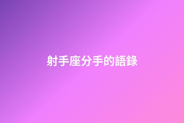 射手座分手的語錄-第1張-星座運(yùn)勢-玄機(jī)派
