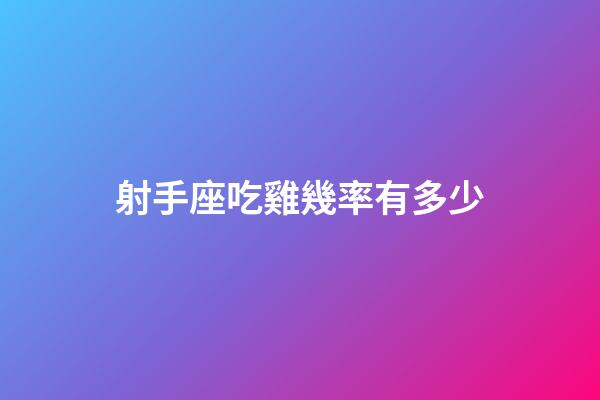 射手座吃雞幾率有多少-第1張-星座運勢-玄機派