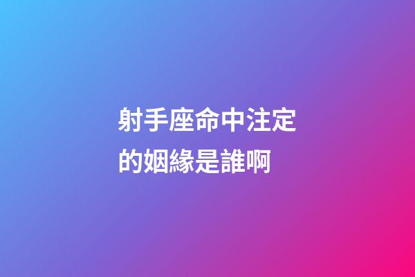 射手座命中注定的姻緣是誰啊-第1張-星座運勢-玄機派