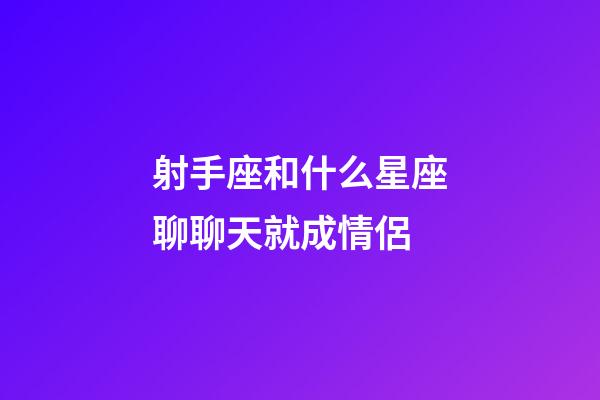 射手座和什么星座聊聊天就成情侶-第1張-星座運勢-玄機派